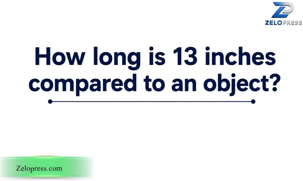 How long is 13 inches compared to an object?